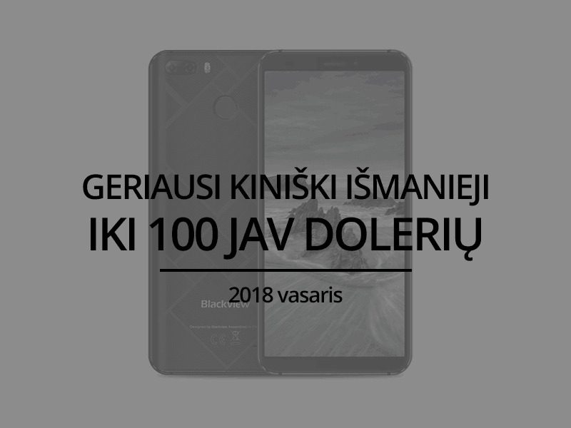 TOP 5 geriausi kiniški išmanieji telefonai iki 100 JAV dolerių – 2018 vasaris