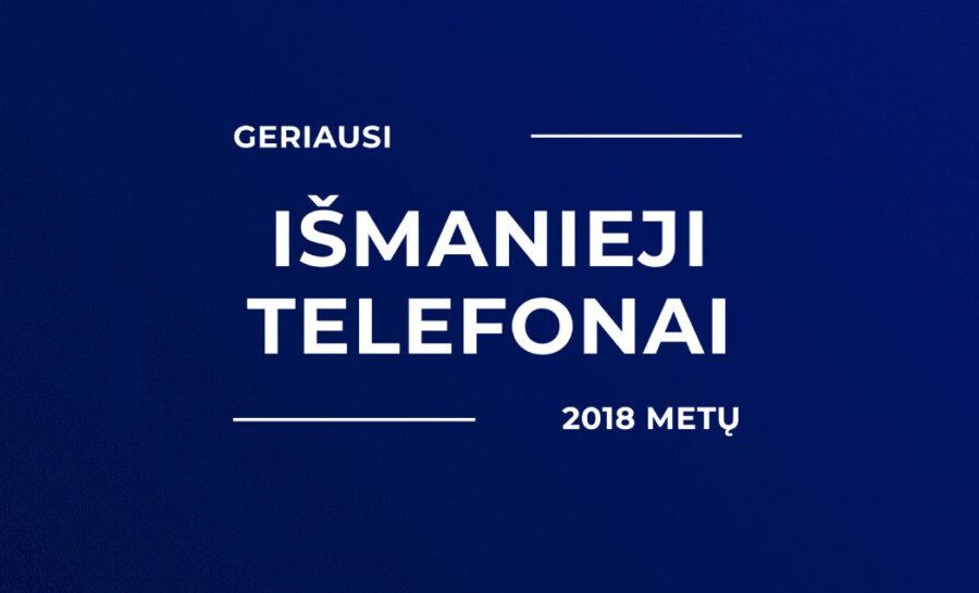 Geriausi 2018 metų išmanieji telefonai