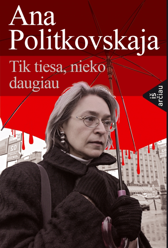 Knygos recenzija: Anos Politkovskajos pavyzdinė „atvirų nervų“ žurnalistika